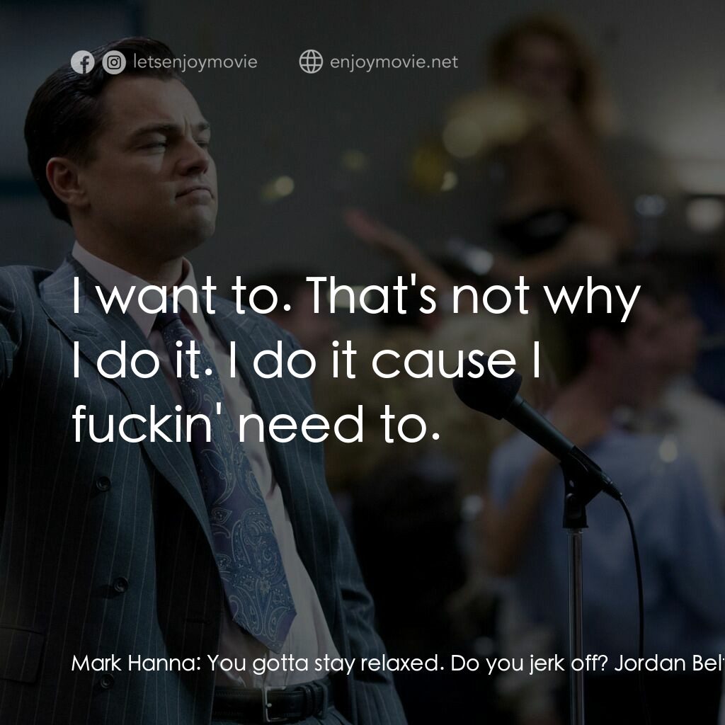 華爾街狼人電影對白：Mark Hanna:  You gotta stay relaxed. Do you jerk off? Jordan Belfort:  What? Do I