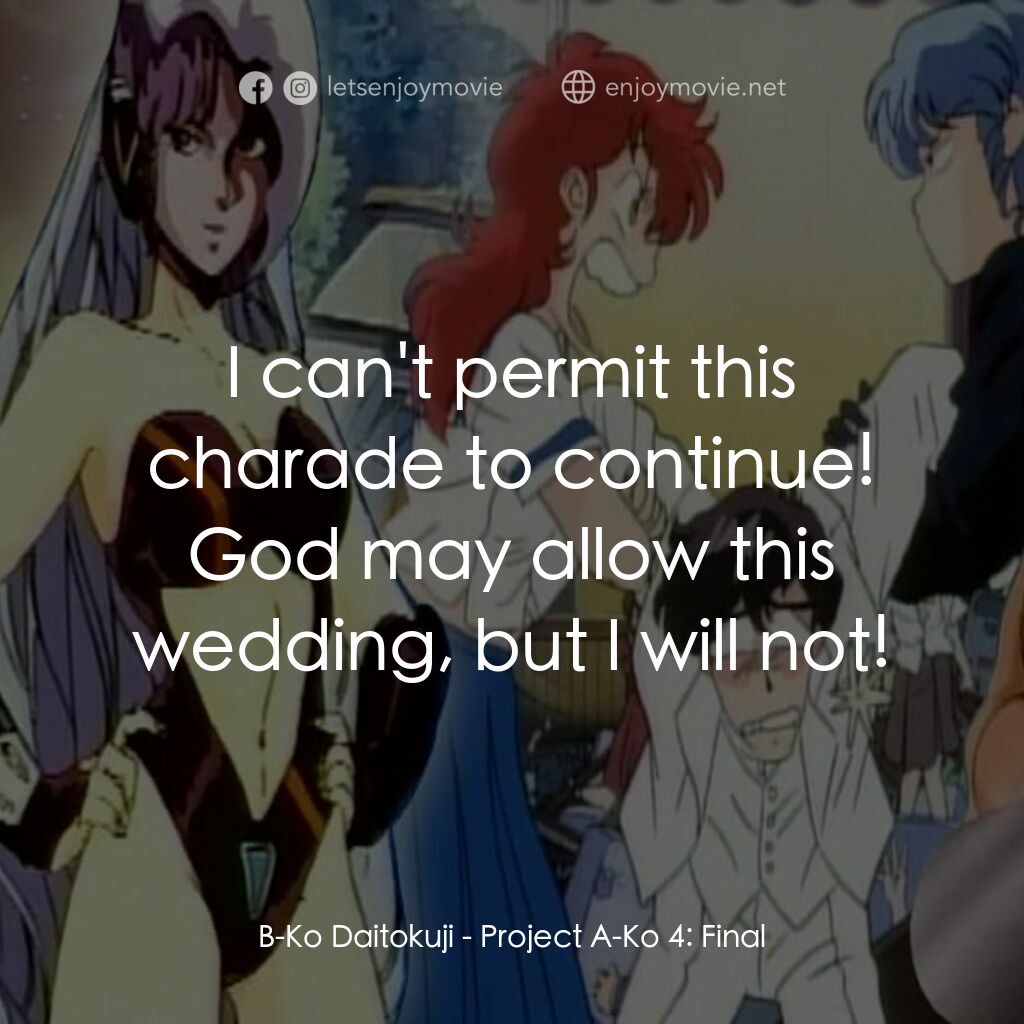 《プロジェクトA子 - 完結篇》經典台詞：B-Ko Daitokuji:  I can't permit this charade t ...