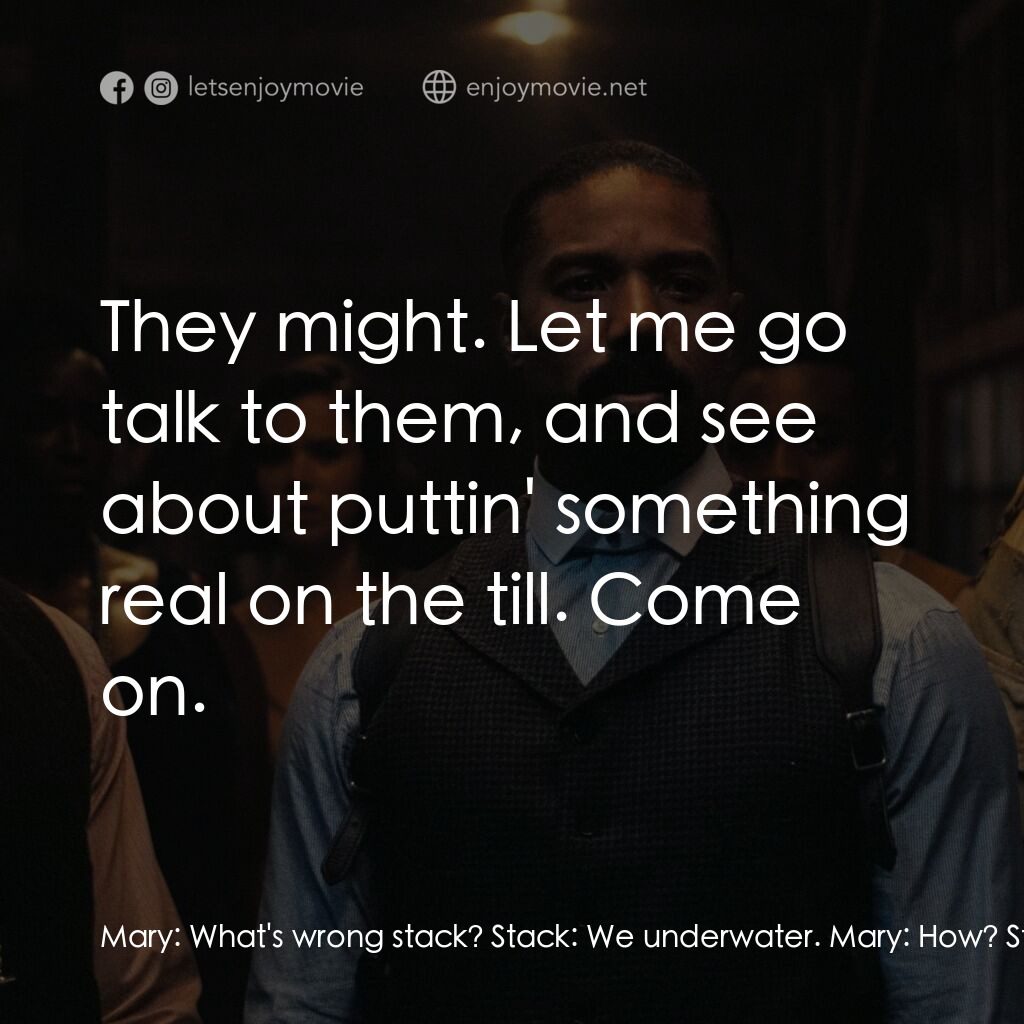 罪人們電影對白：Mary:  What's wrong stack? Stack:  We underwater. Mary:  How? Stack:  All the pla