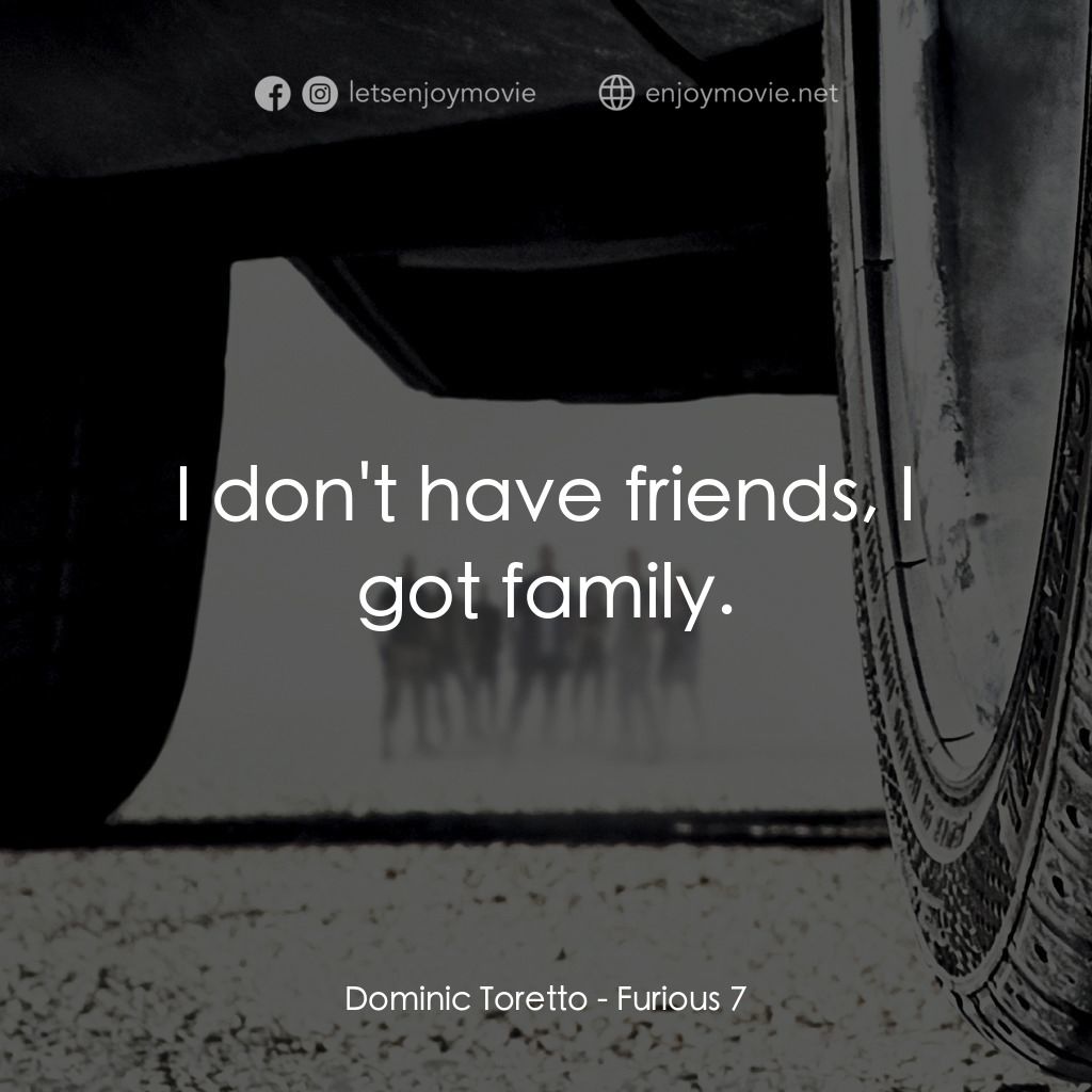 狂野時速7經典對白：Dominic Toretto: I don't have friends, I got family.