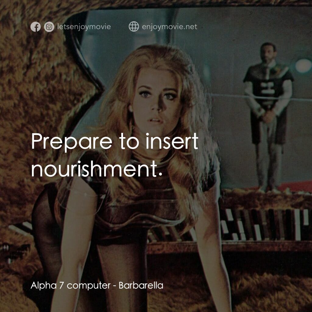 上空英雌電影對白：Alpha 7 computer:  Prepare to insert nourishment.