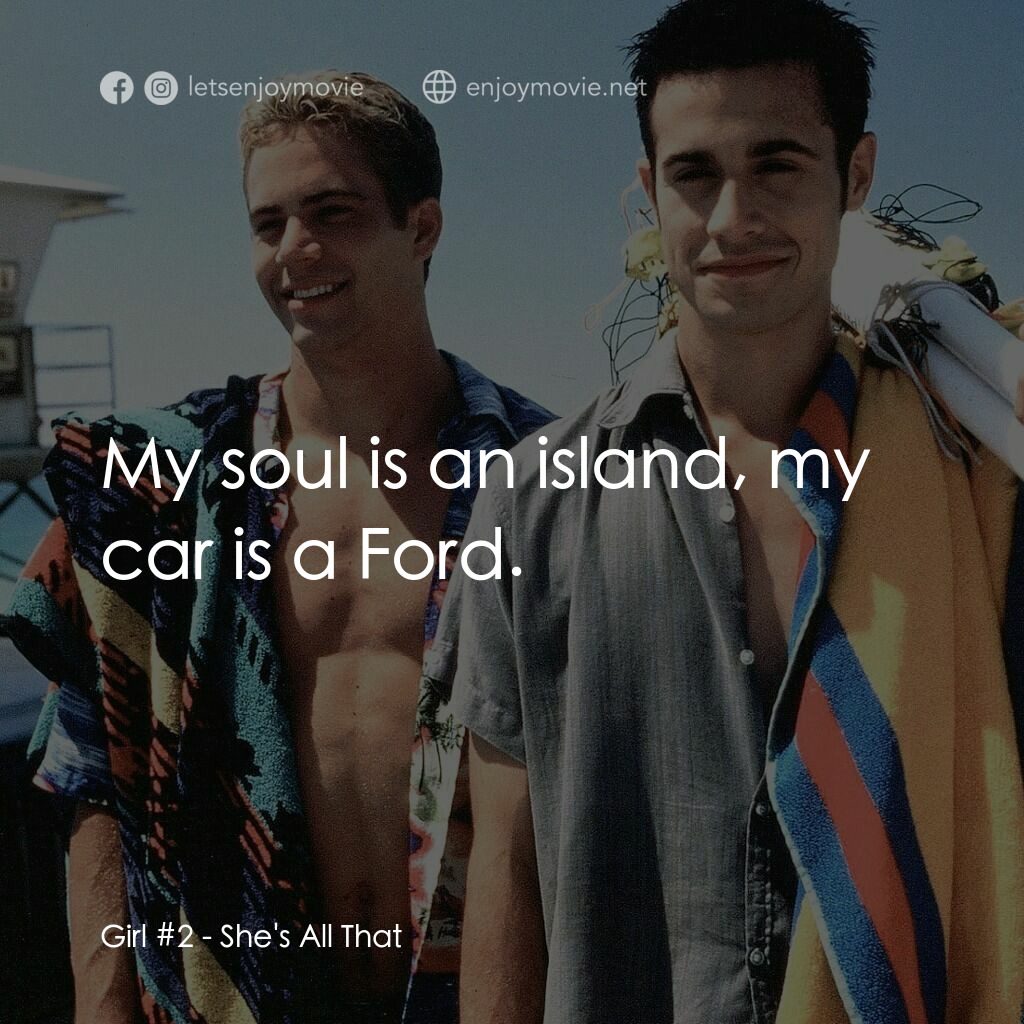 窈窕美眉電影對白：Girl #2:  My soul is an island, my car is a Ford.