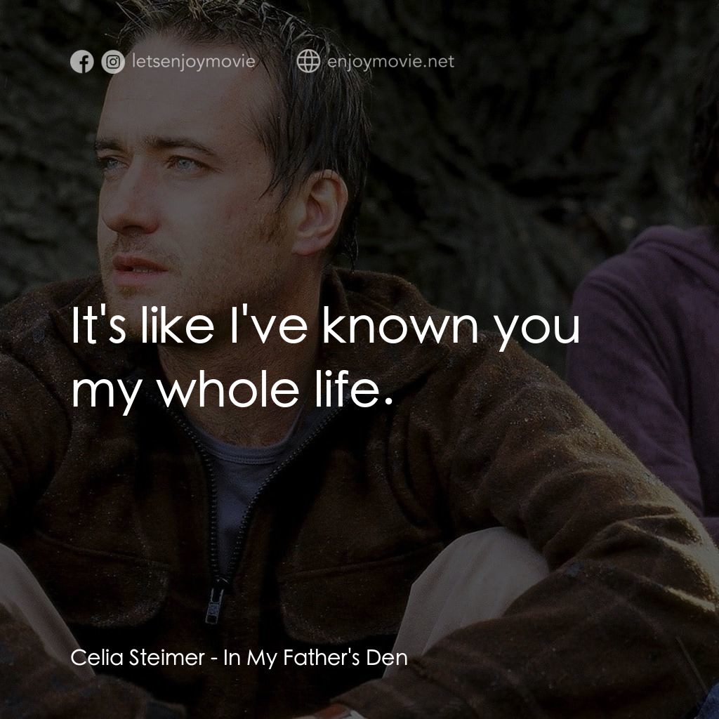 在我父親的洞穴裏電影對白：Celia Steimer: It's like I've known you my whole life.