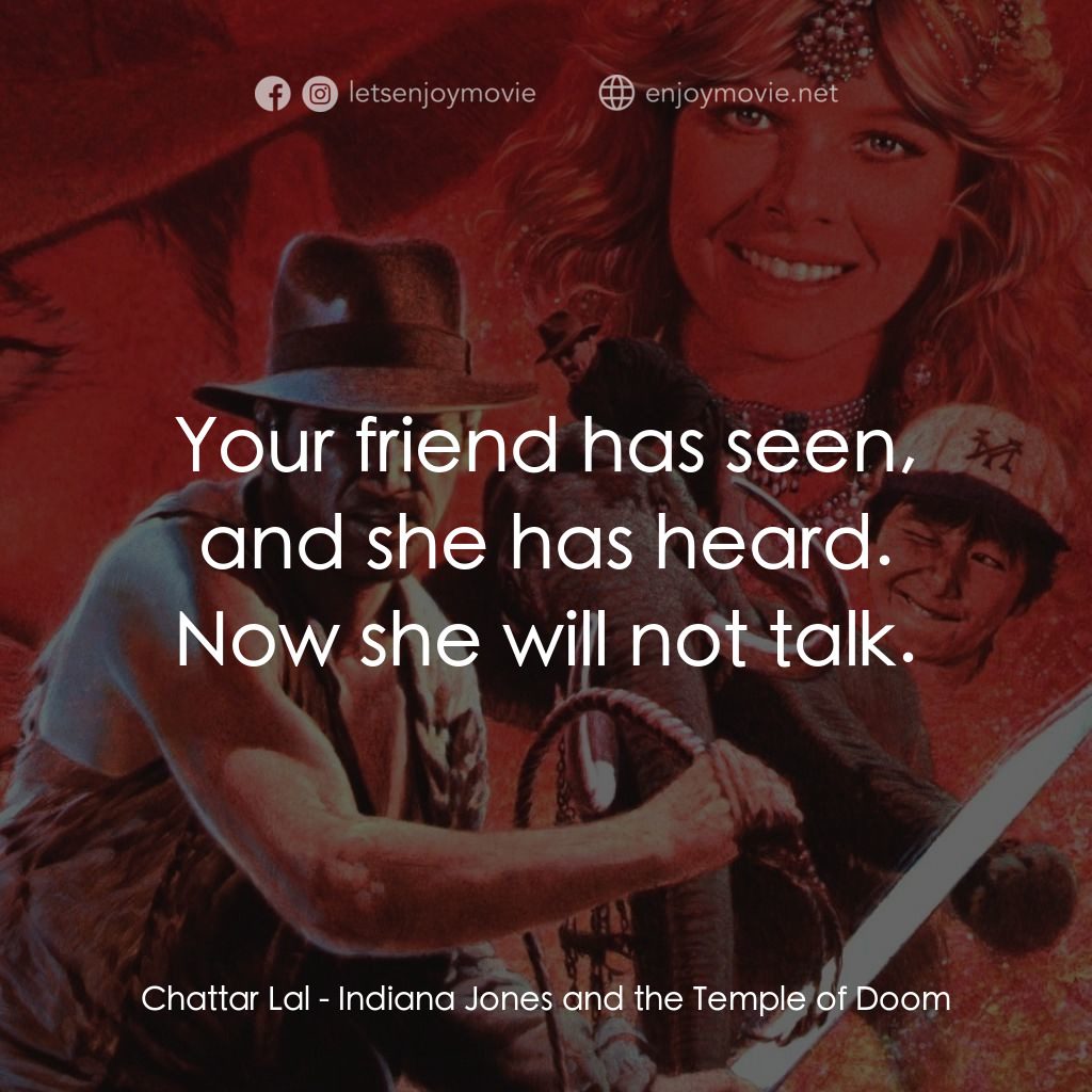 奪寶奇兵 魔域奇兵電影對白：Chattar Lal: Your friend has seen, and she has heard. Now she will not talk.