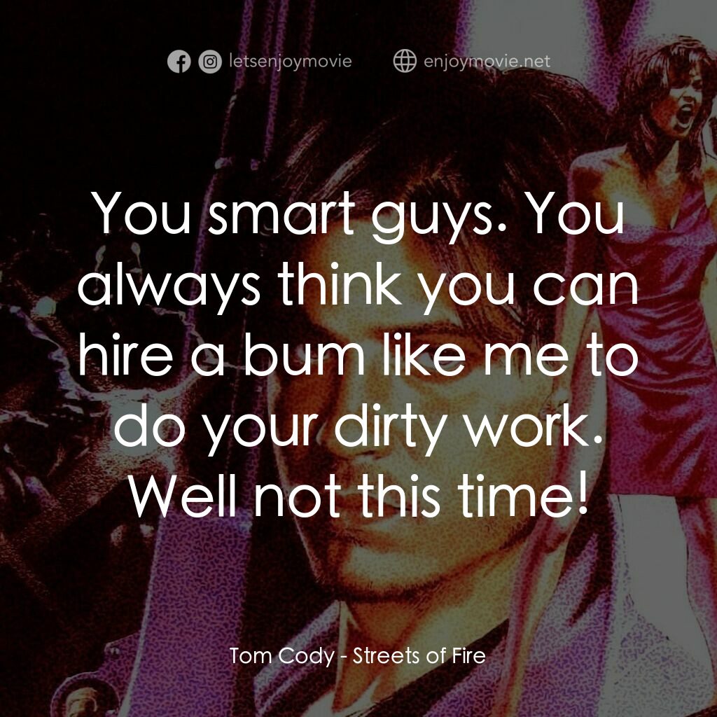 狠將奇兵電影對白：Tom Cody:  You smart guys. You always think you can hire a bum like me to do your