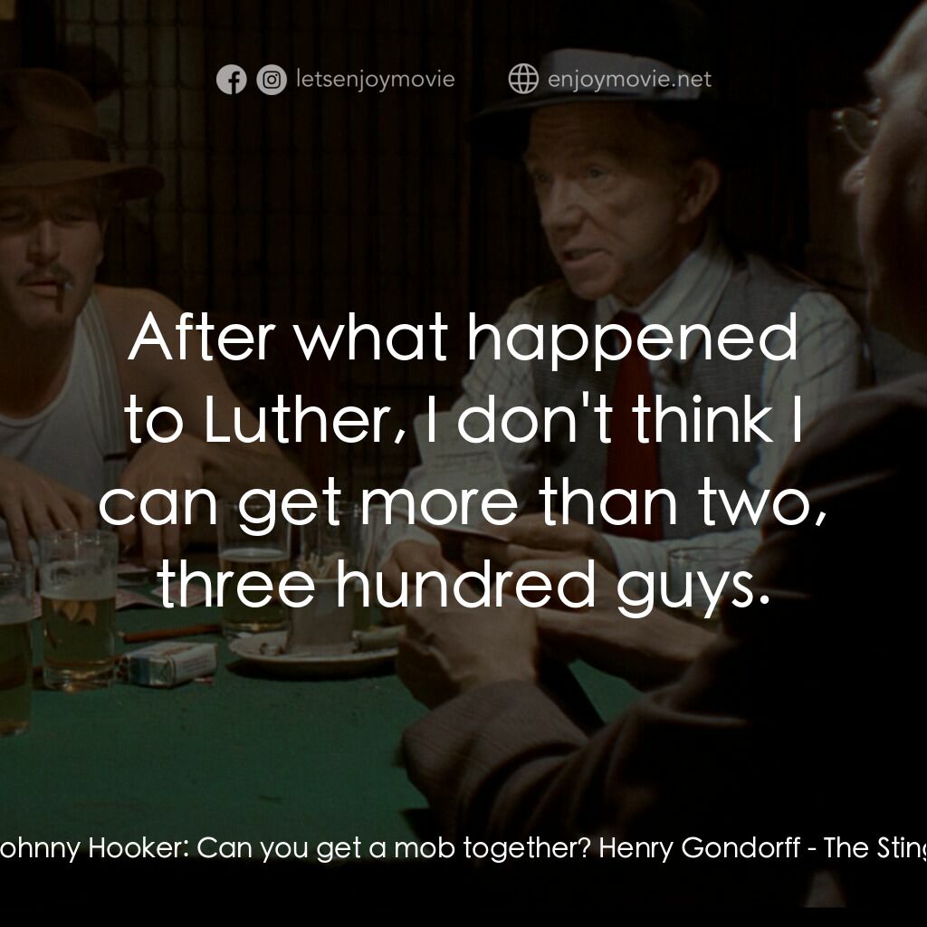 刺激電影對白：Johnny Hooker:  Can you get a mob together? Henry Gondorff:  After what happened 