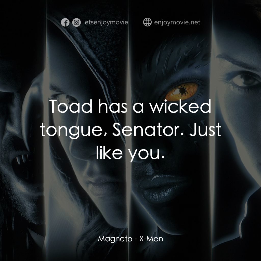 變種特攻電影對白：Magneto: Toad has a wicked tongue, Senator. Just like you.