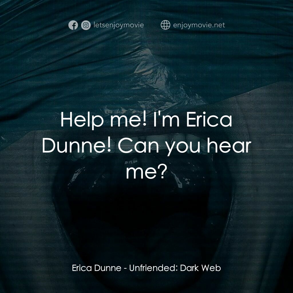 《弒訊 2：暗網》經典台詞：Erica Dunne:  Help me! I'm Erica Dunne! Can yo ...