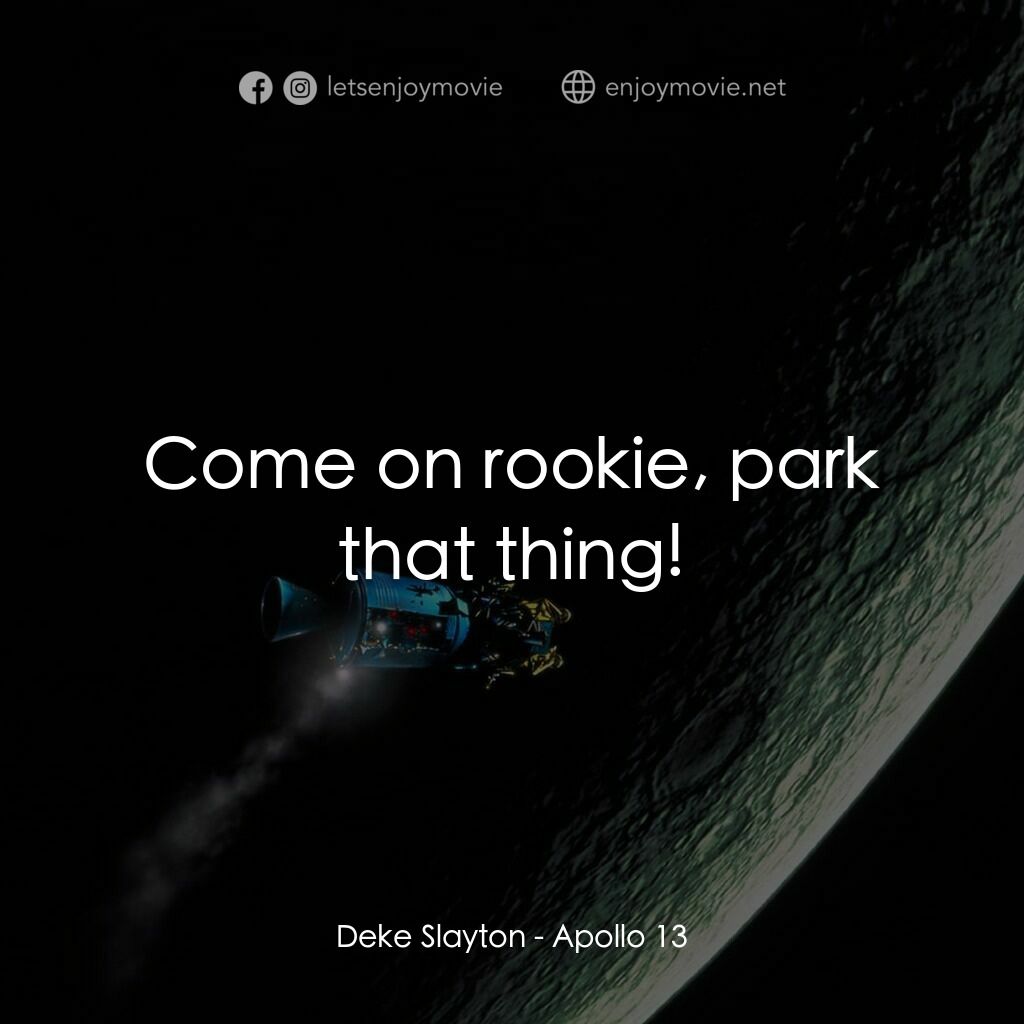 阿波羅13電影對白：Deke Slayton:  Come on rookie, park that thing!