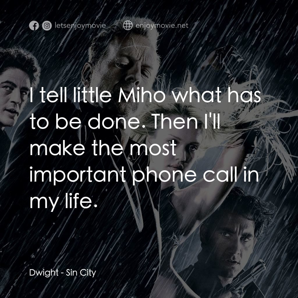 罪惡城電影對白：Dwight: I tell little Miho what has to be done. Then I'll make the most important