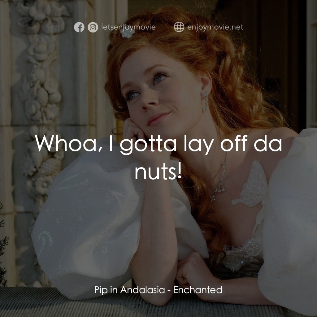 魔法奇緣電影對白：Pip in Andalasia: Whoa, I gotta lay off da nuts!