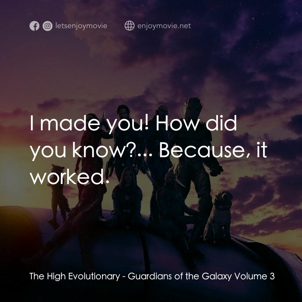 銀河守護隊 3電影對白：The High Evolutionary:  I made you! How did you know?... Because, it worked.