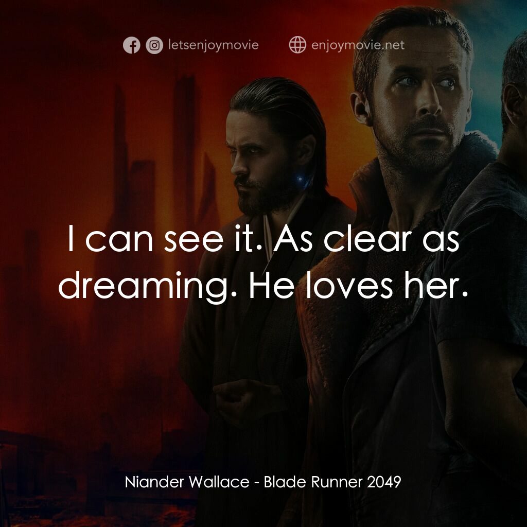 銀翼殺手2049電影對白：Niander Wallace:  I can see it. As clear as dreaming. He loves her.
