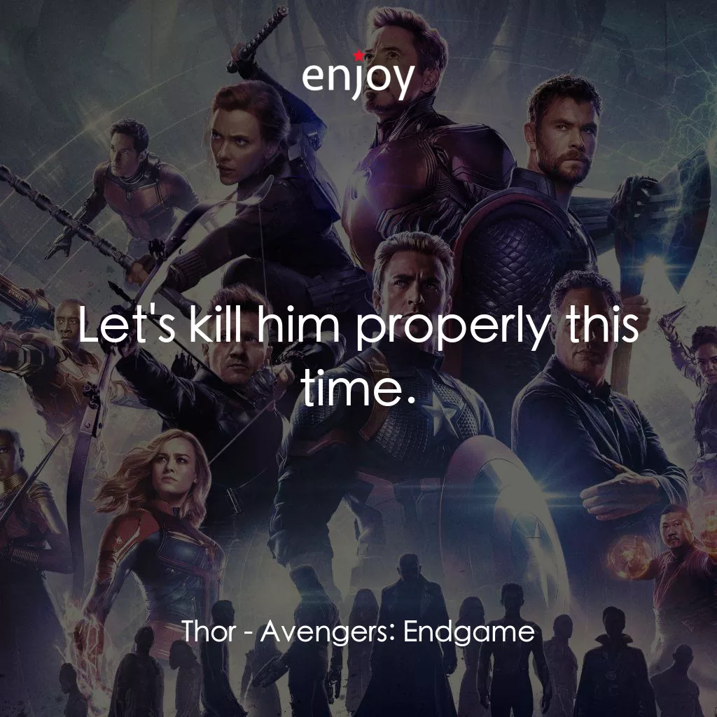 復仇者聯盟4 : 終局之戰電影對白：Thor: Let's kill him properly this time.