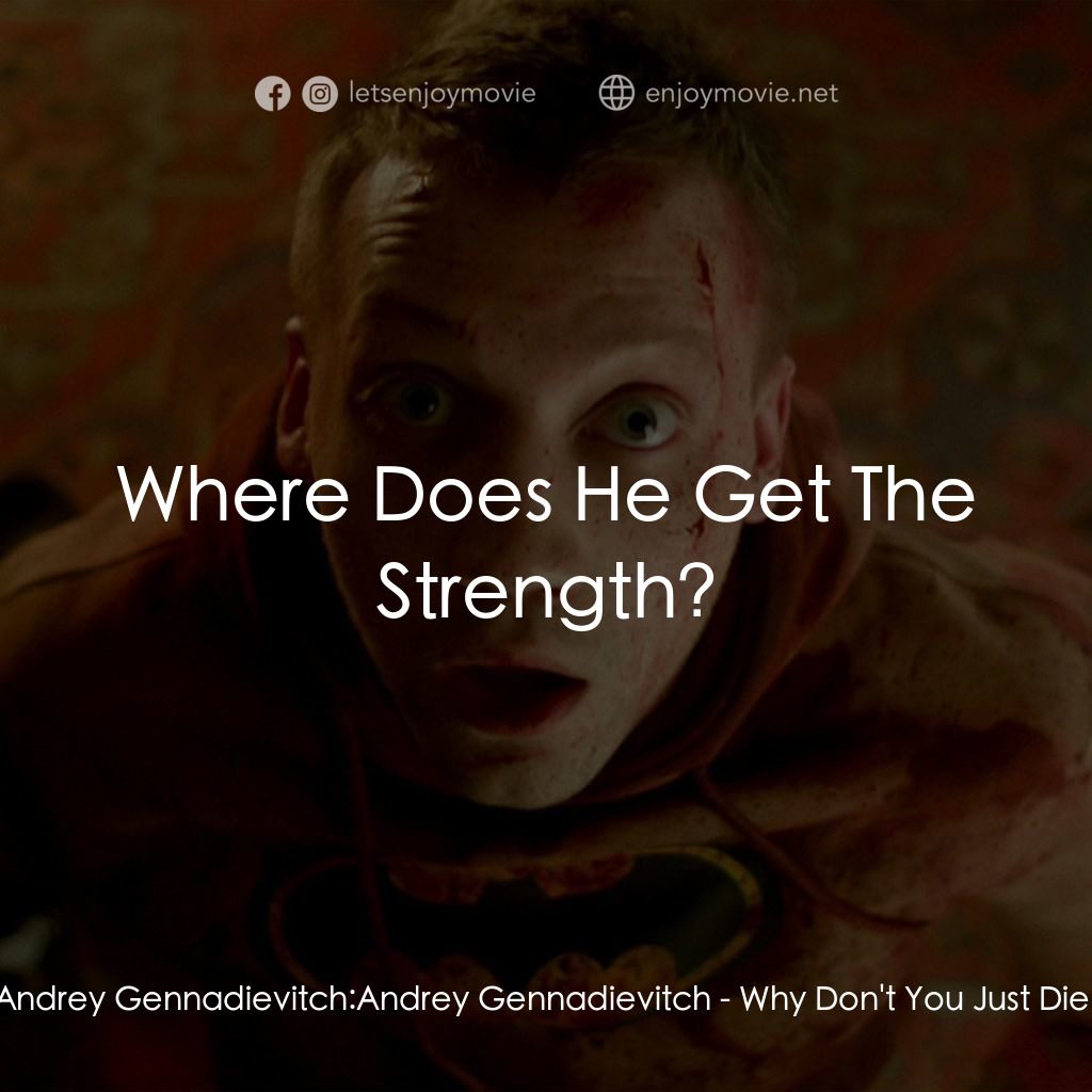 睇你幾時死!電影對白：Andrey Gennadievitch: Andrey Gennadievitch: Where Does He Get The Strength?