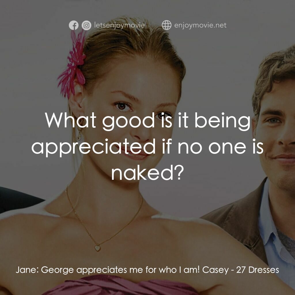 27 宜嫁電影對白：Jane:  George appreciates me for who I am! Casey:  What good is it being apprecia