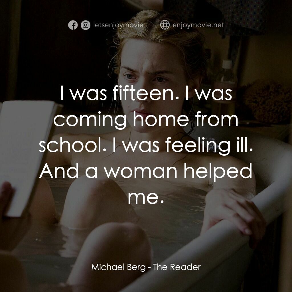 為愛朗讀電影對白：Michael Berg:  I was fifteen. I was coming home from school. I was feeling ill. A