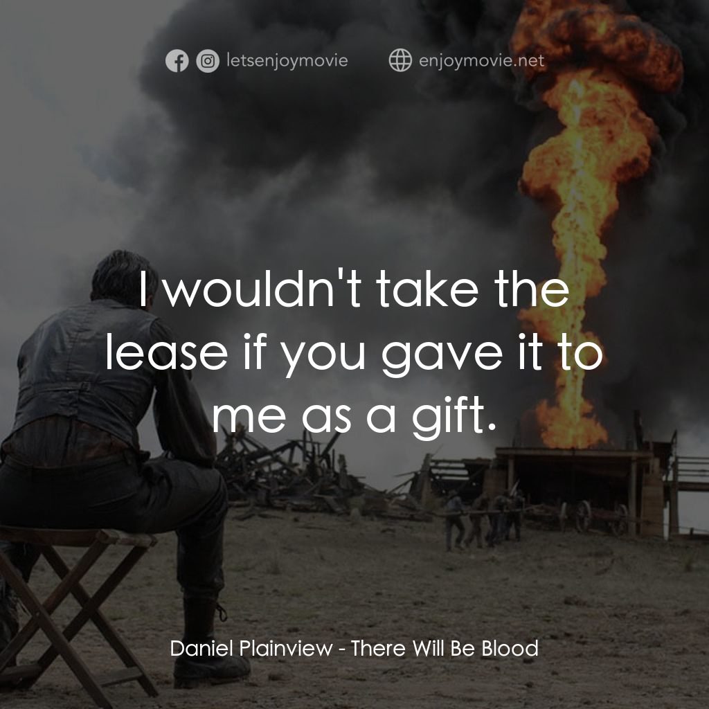 黑金風雲電影對白：Daniel Plainview: I wouldn't take the lease if you gave it to me as a gift.