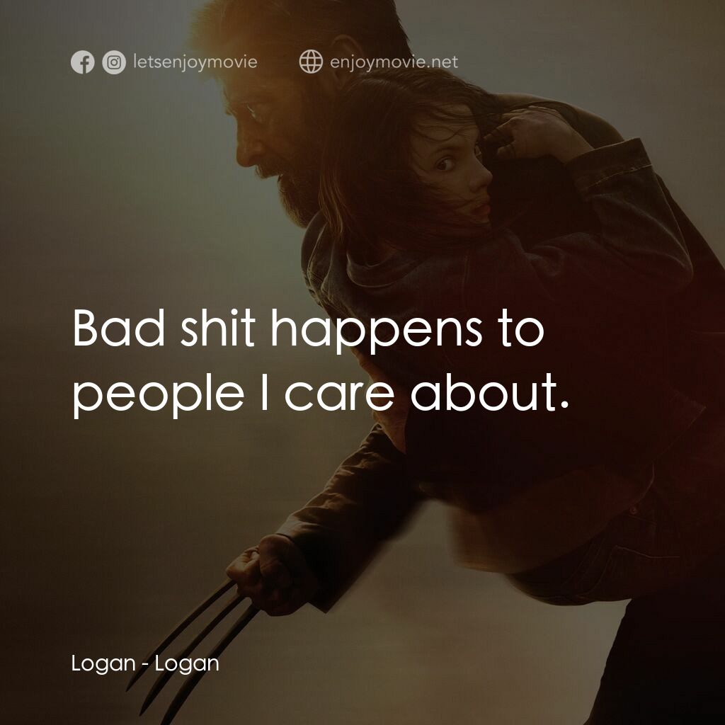 盧根電影對白：Logan:  Bad shit happens to people I care about.