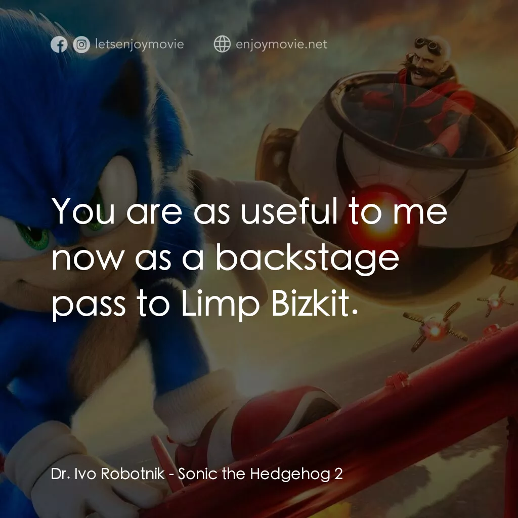超音鼠大電影2電影對白：Dr. Ivo Robotnik:  You are as useful to me now as a backstage pass to Limp Bizkit