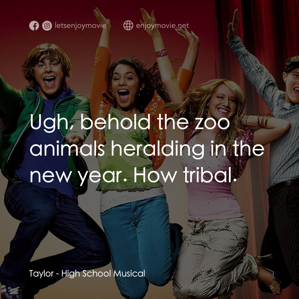歌舞青春電影對白：Taylor: Ugh, behold the zoo animals heralding in the new year. How tribal.
