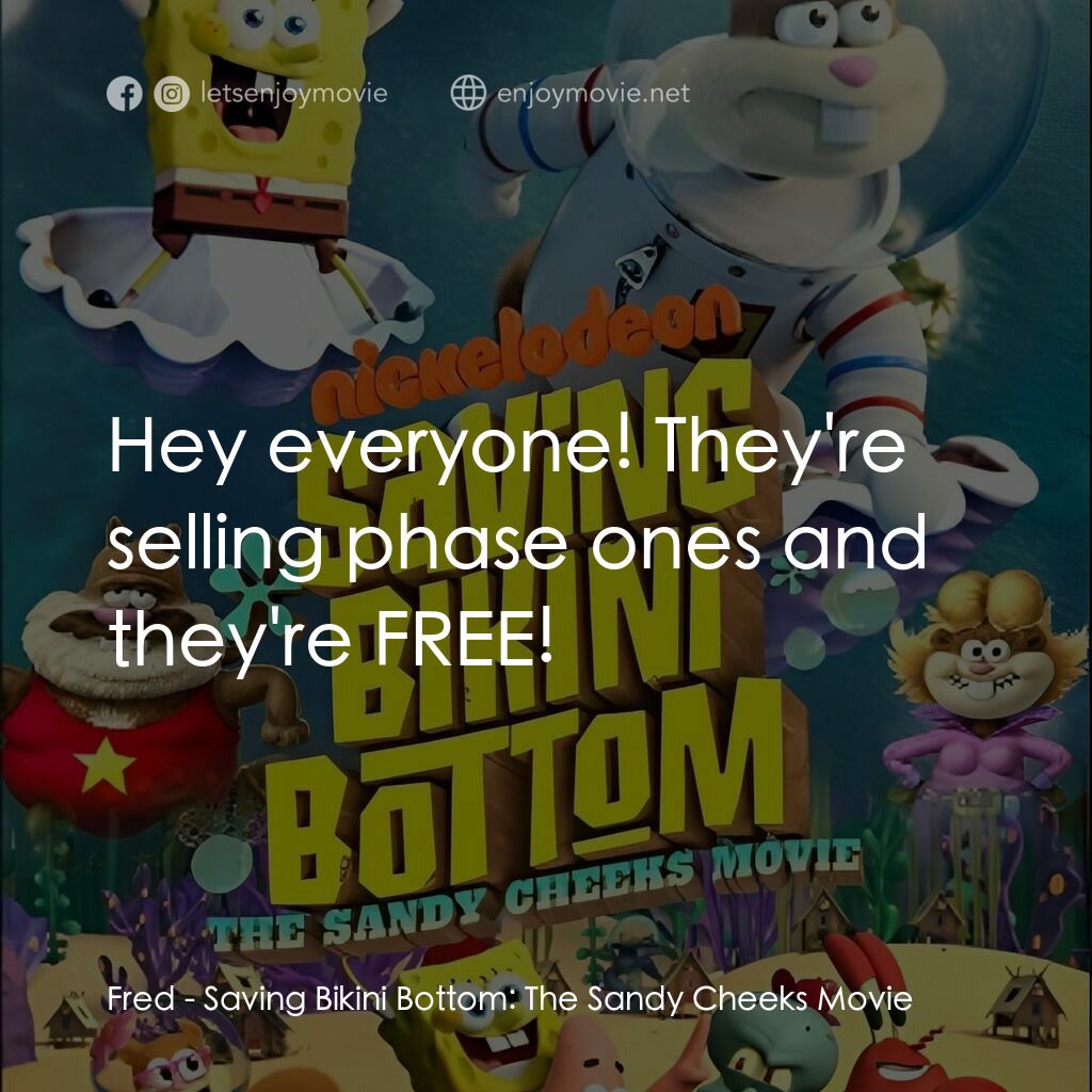 珊迪大電影：拯救比奇堡經典對白：Fred:  Hey everyone! They're selling phase ones and they're FREE!
