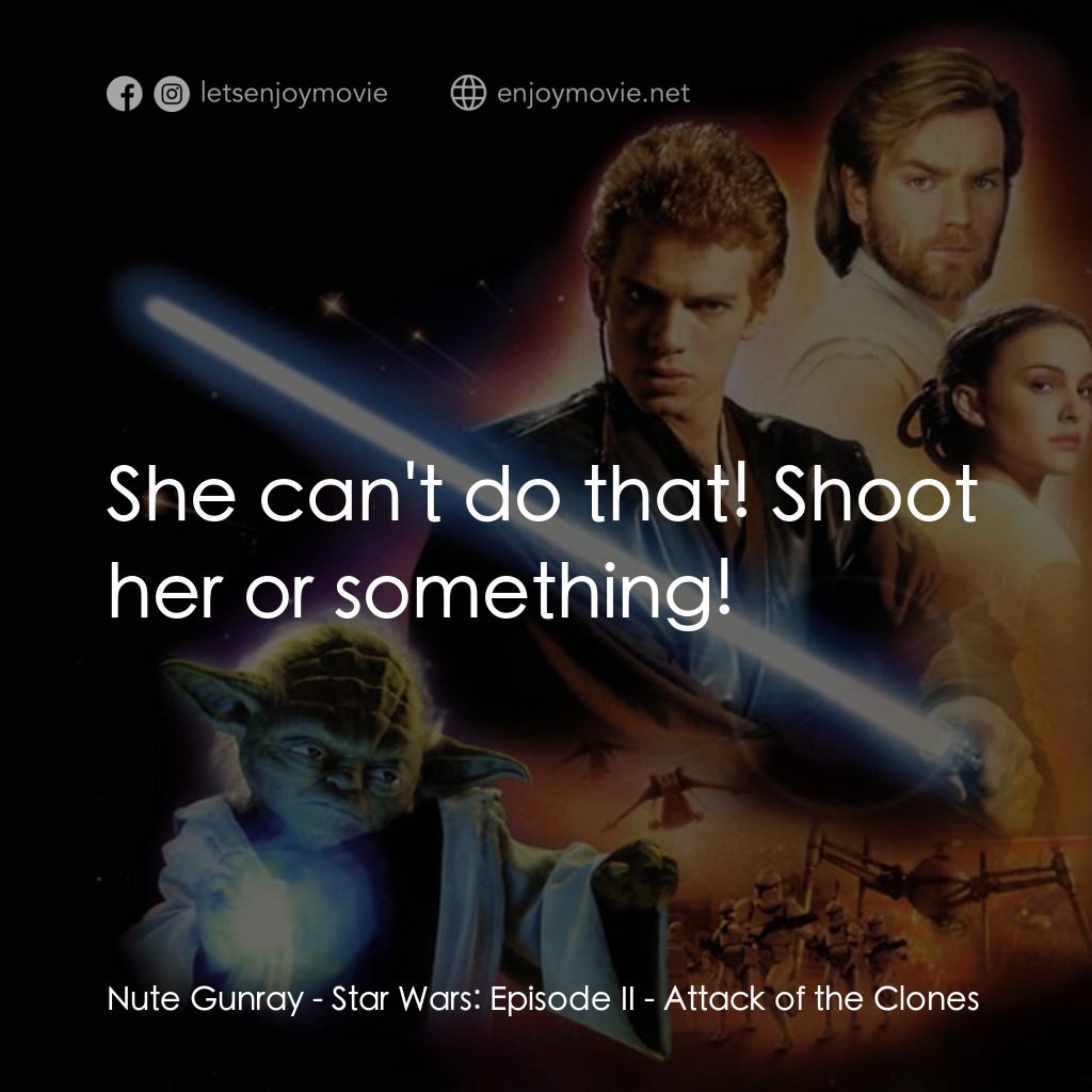星球大戰前傳II：複製人侵略電影對白：Nute Gunray: She can't do that! Shoot her or something!