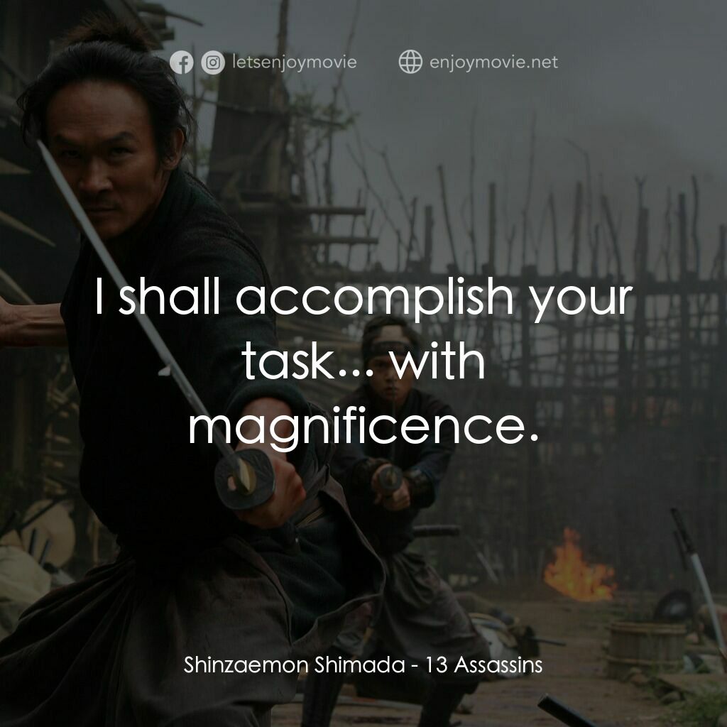 十三刺客電影對白：Shinzaemon Shimada:  I shall accomplish your task... with magnificence.