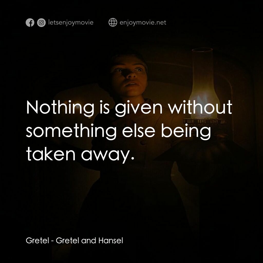 戰慄糖果屋電影對白：Gretel:  Nothing is given without something else being taken away.