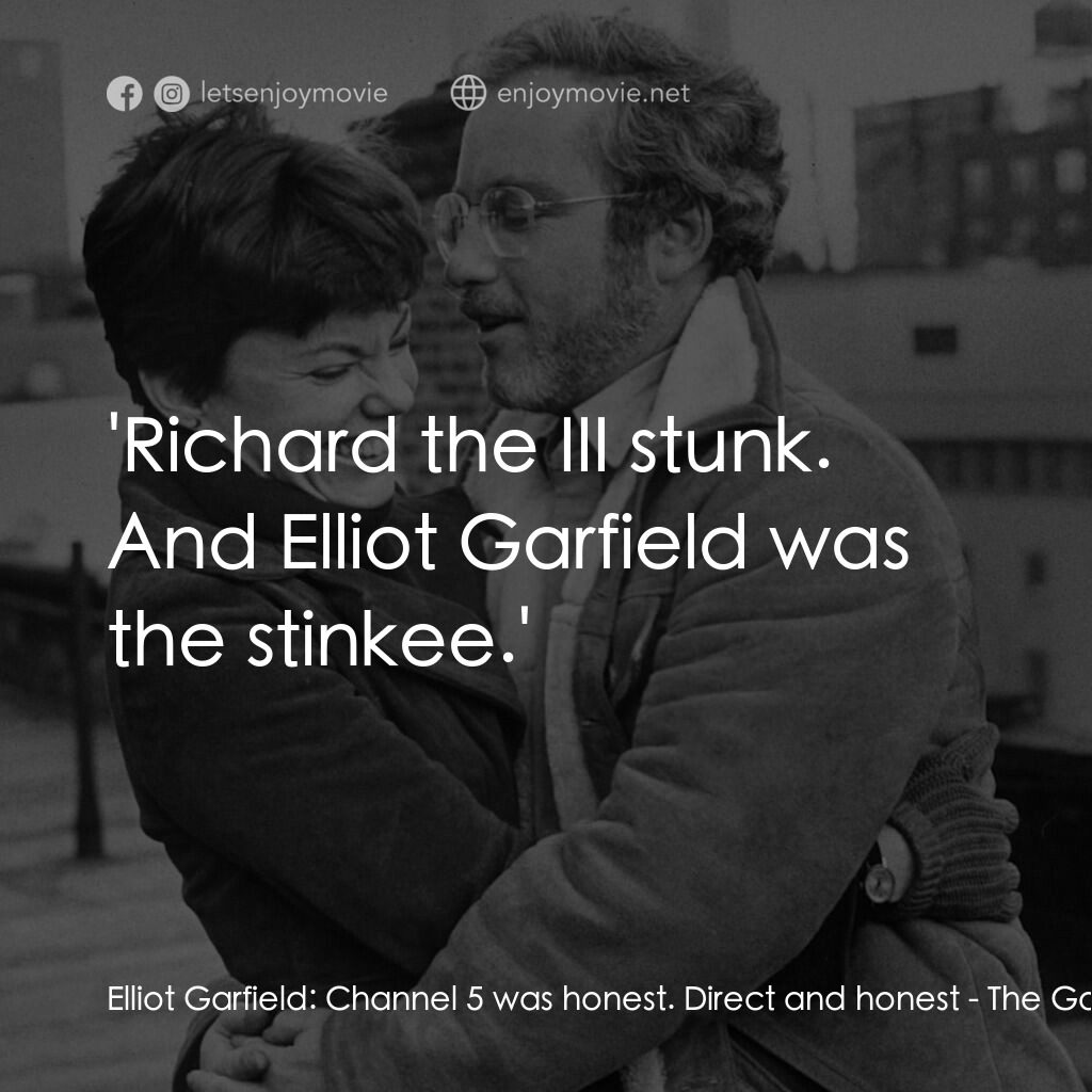 再見女郎電影對白：Elliot Garfield:  Channel 5 was honest. Direct and honest:  'Richard the III stun