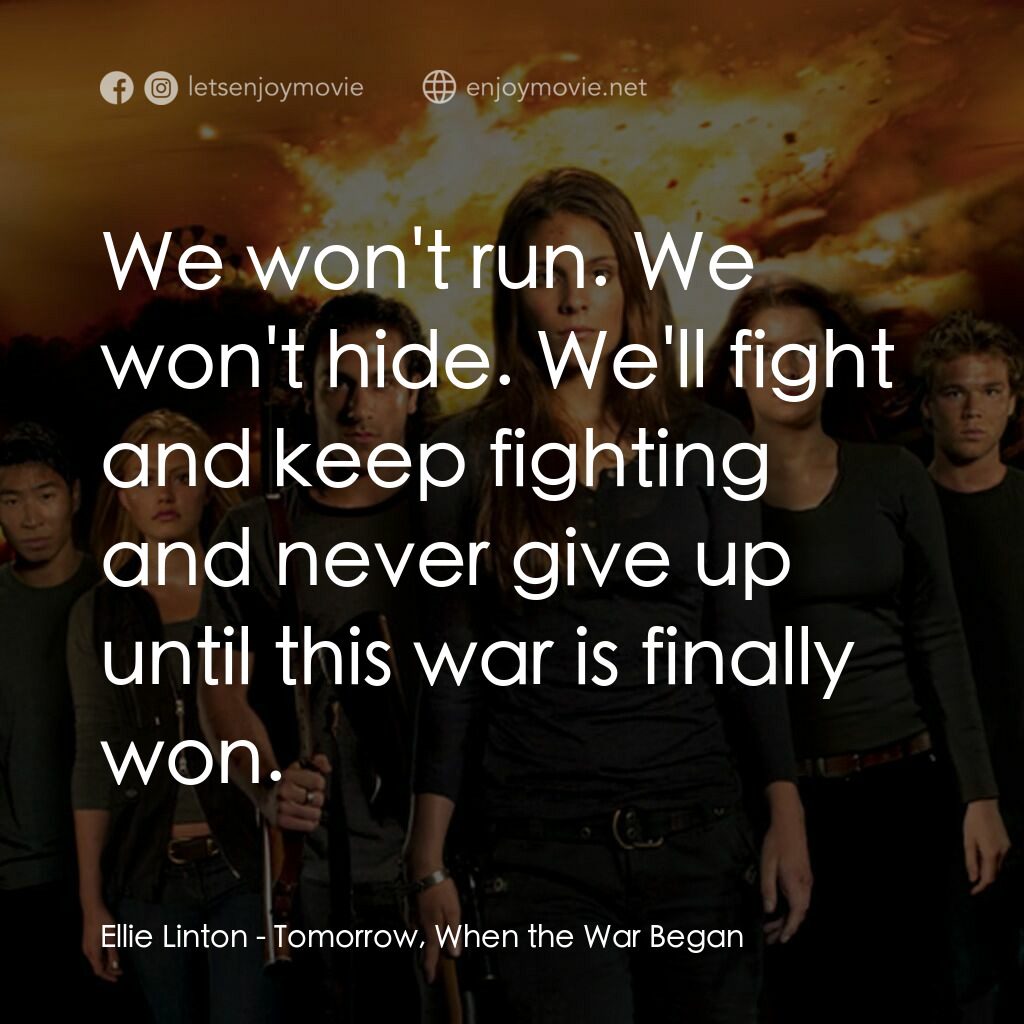 破曉開戰電影對白：Ellie Linton:  We won't run. We won't hide. We'll fight and keep fighting and nev
