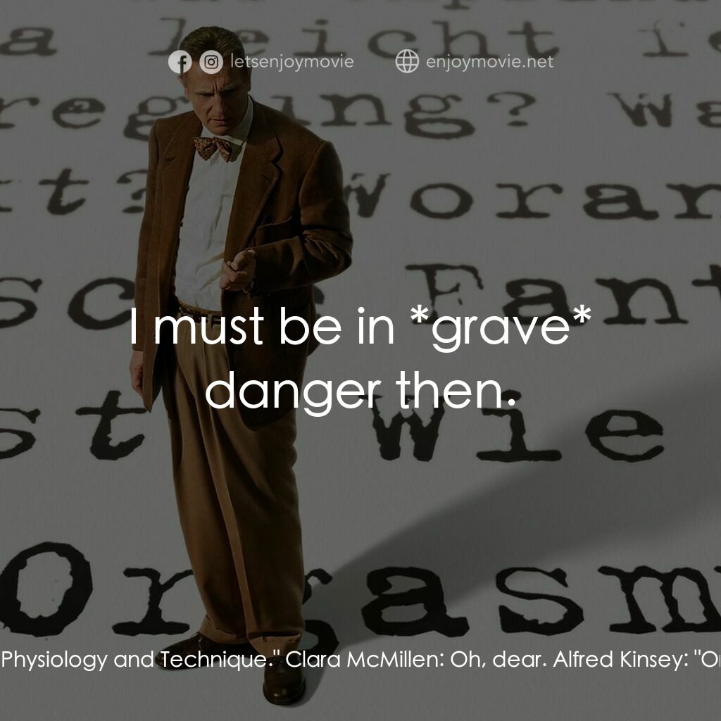 引人入性電影對白：Alfred Kinsey:  I felt like a blundering amateur. I couldn't imagine where those 