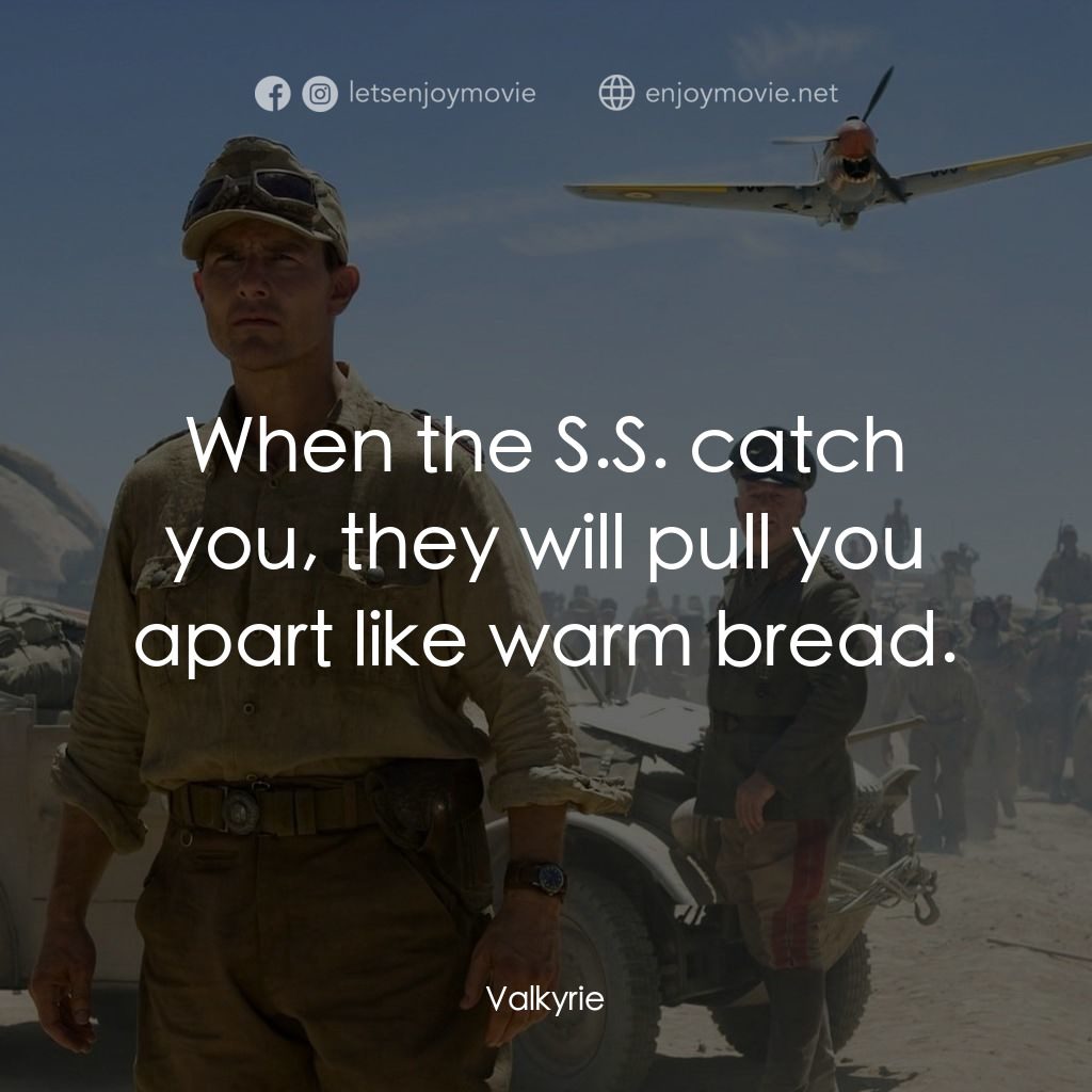 華爾基利暗殺行動電影對白：When the S.S. catch you, they will pull you apart like warm bread.