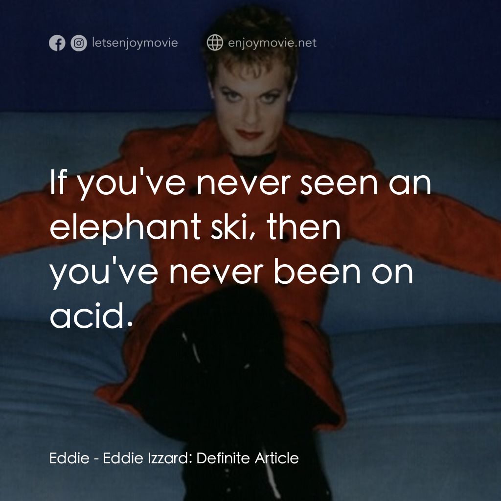 Eddie Izzard: Definite Article電影對白：Eddie: If you've never seen an elephant ski, then you've never been on acid.