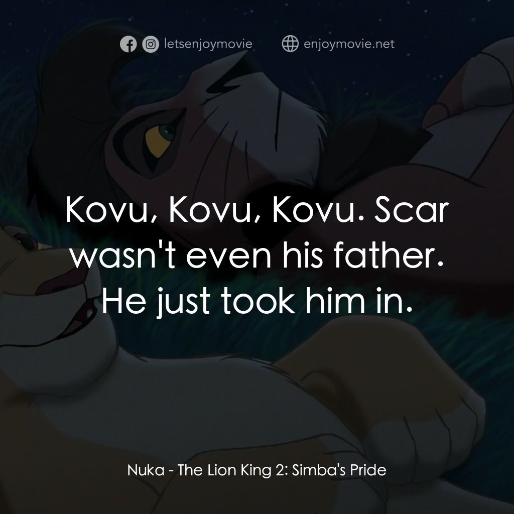 獅子王2：辛巴王國電影對白：Nuka: Kovu, Kovu, Kovu. Scar wasn't even his father. He just took him in.