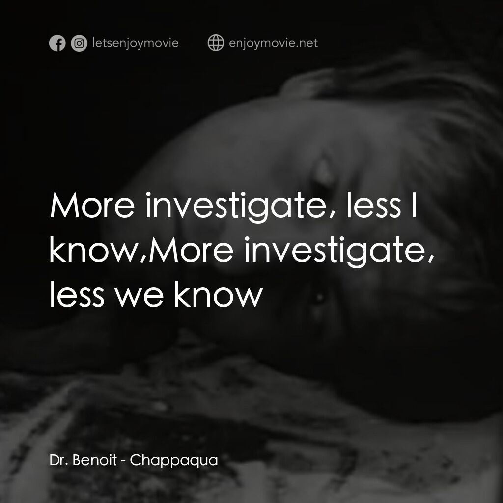 《Chappaqua》經典台詞：Dr. Benoit:  More investigate, less I know,More in ...