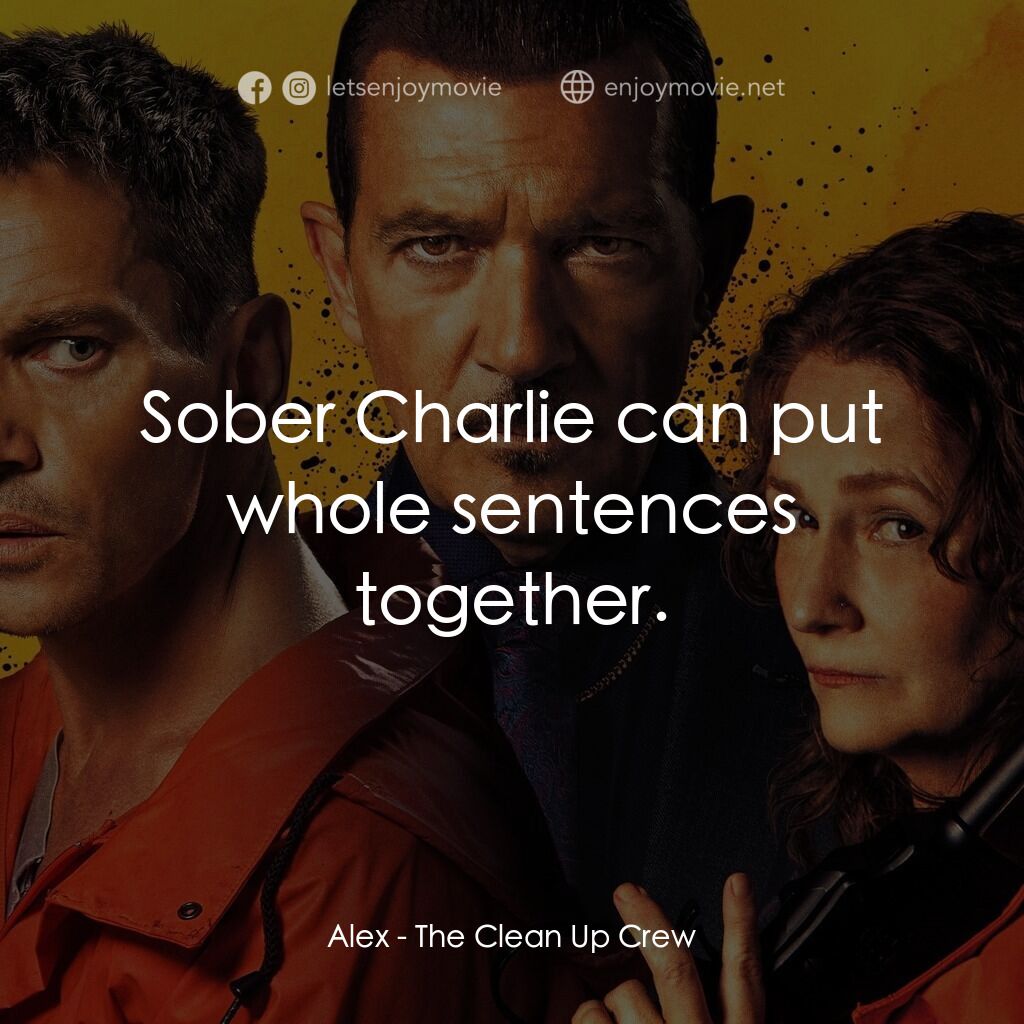 清場小隊電影對白：Alex:  Sober Charlie can put whole sentences together.