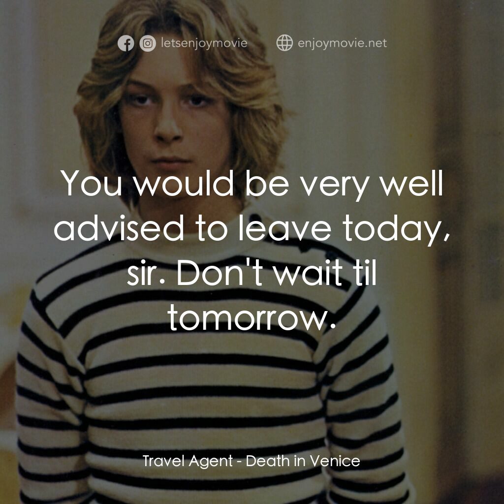 魂斷威尼斯電影對白：Travel Agent:  You would be very well advised to leave today, sir. Don't wait til