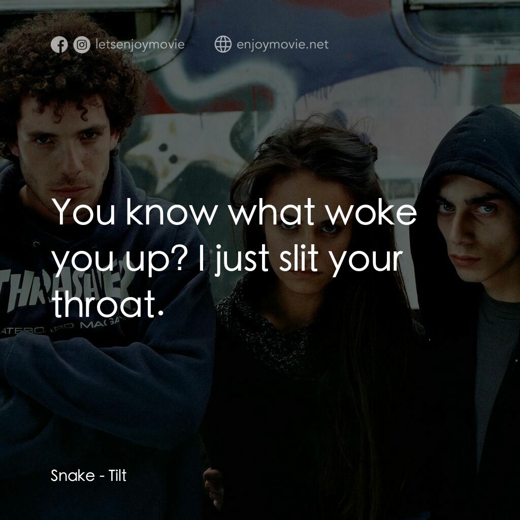 Tilt電影對白：Snake:  You know what woke you up? I just slit your throat.