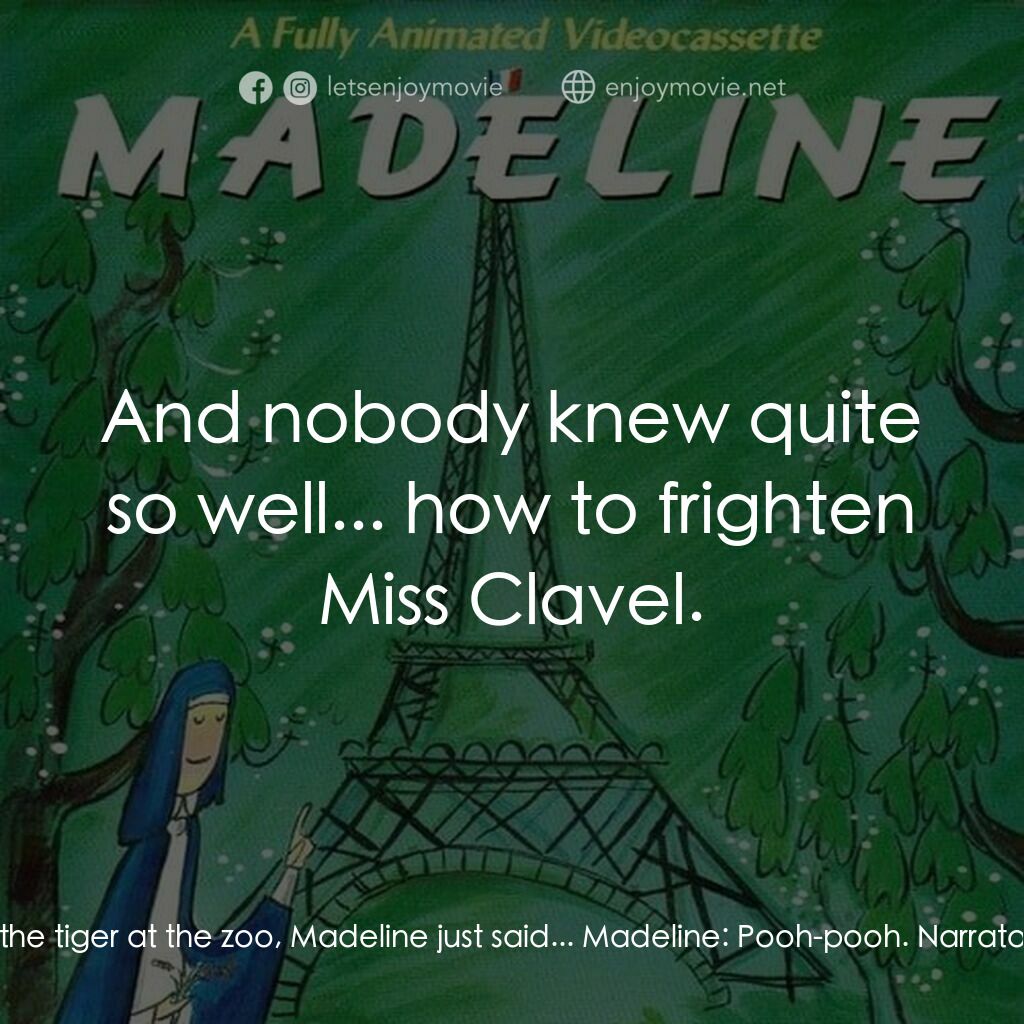 Madeline電影對白：Narrator:  To the tiger at the zoo, Madeline just said... Madeline:  Pooh-pooh. N
