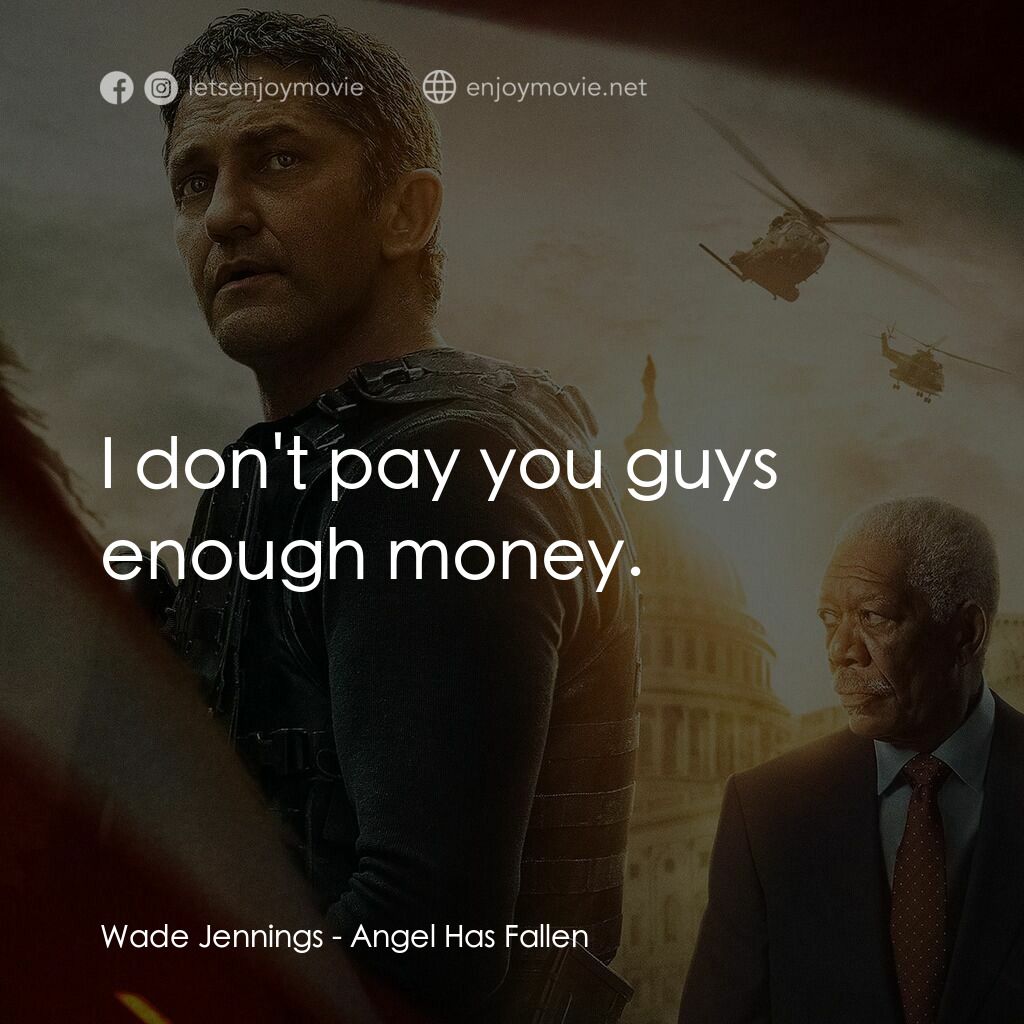 白宮淪陷3: 天使淪陷電影對白：Wade Jennings:  I don't pay you guys enough money.