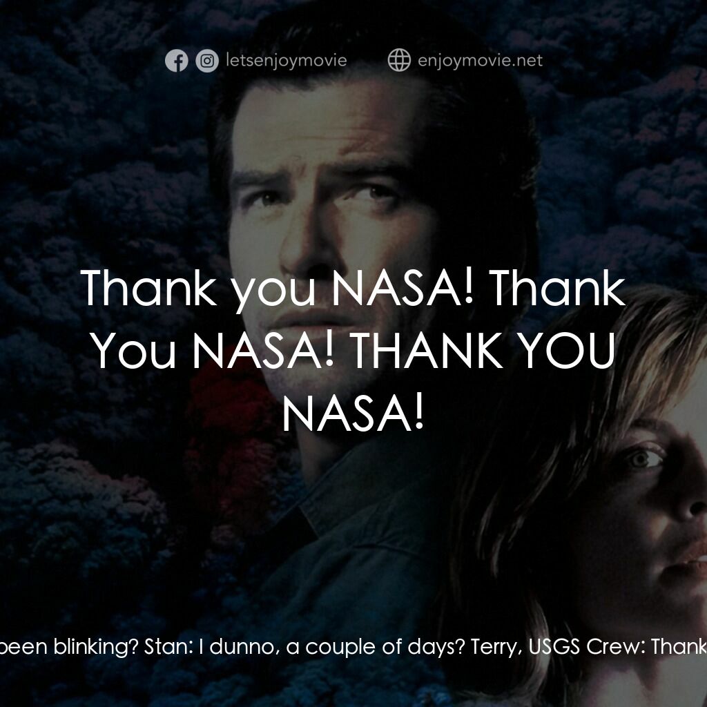 天崩地裂電影對白：Terry, USGS Crew:  Stan, how long's this light been blinking? Stan:  I dunno, a c