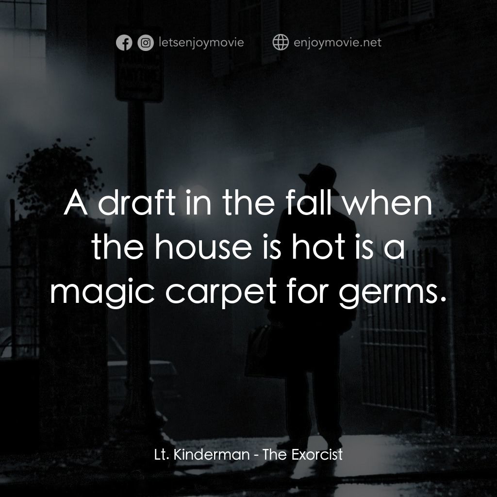 驅魔人電影對白：Lt. Kinderman: A draft in the fall when the house is hot is a magic carpet for ge