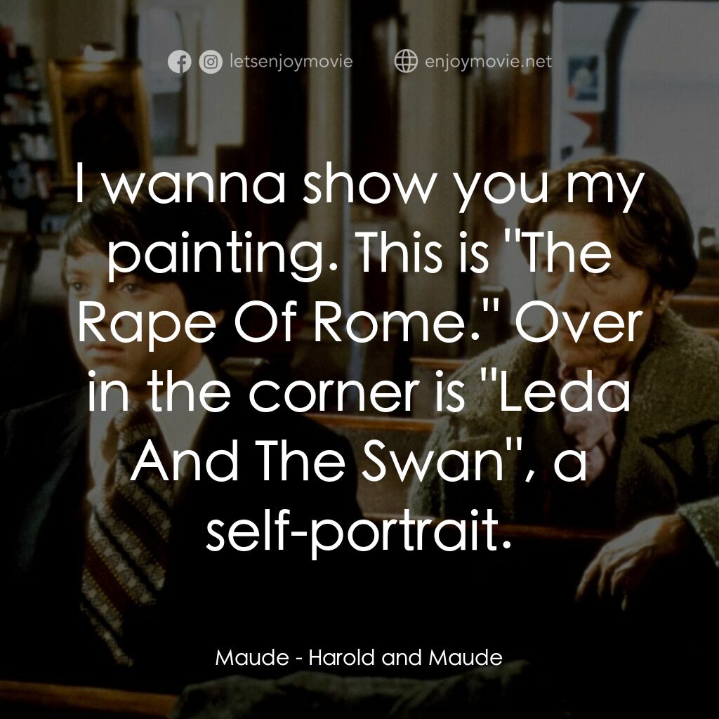 哈洛與茂德經典對白：Maude:  I wanna show you my painting. This is "The Rape Of Rome." Over in the corner is &qu