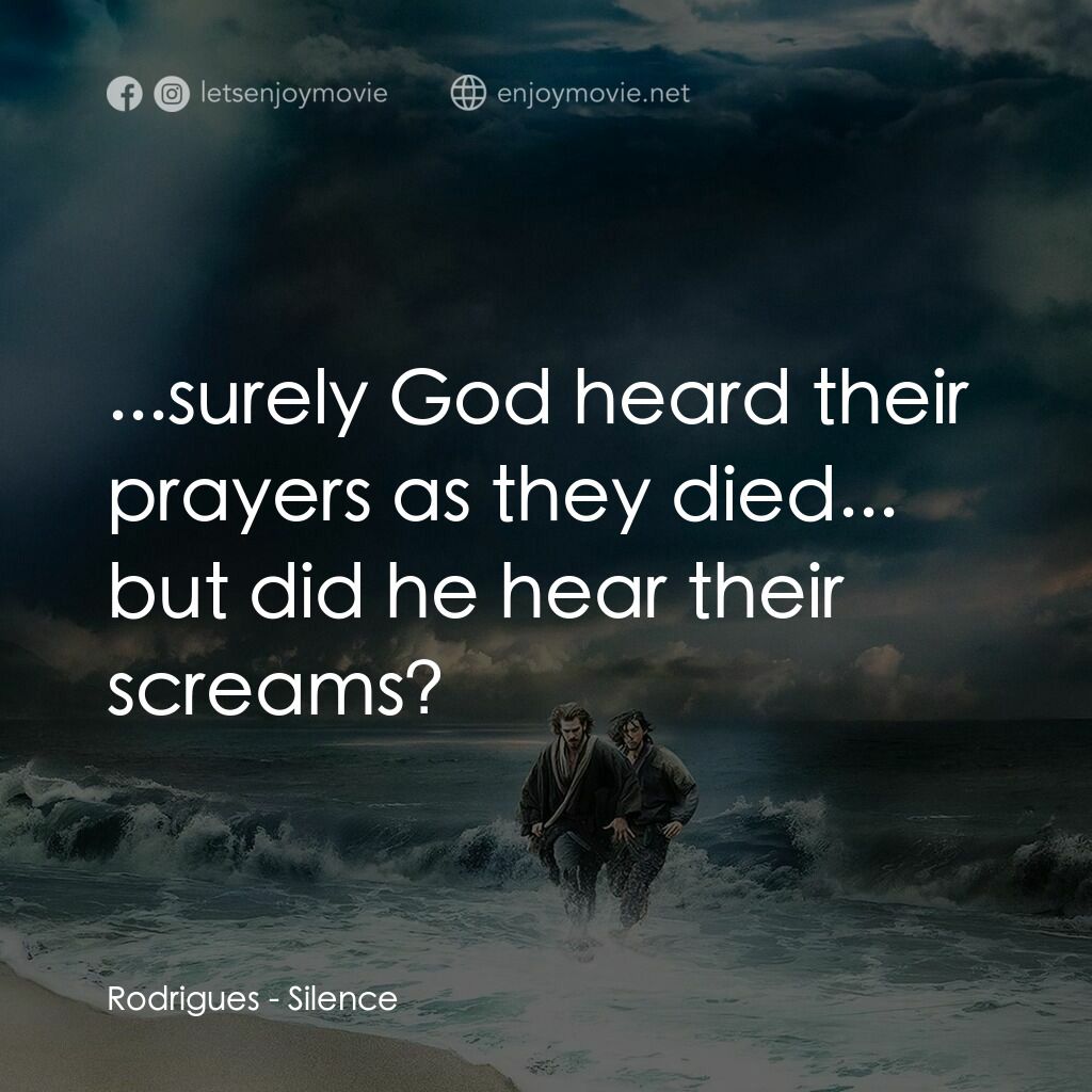 沉默電影對白：Rodrigues:  ...surely God heard their prayers as they died... but did he hear the