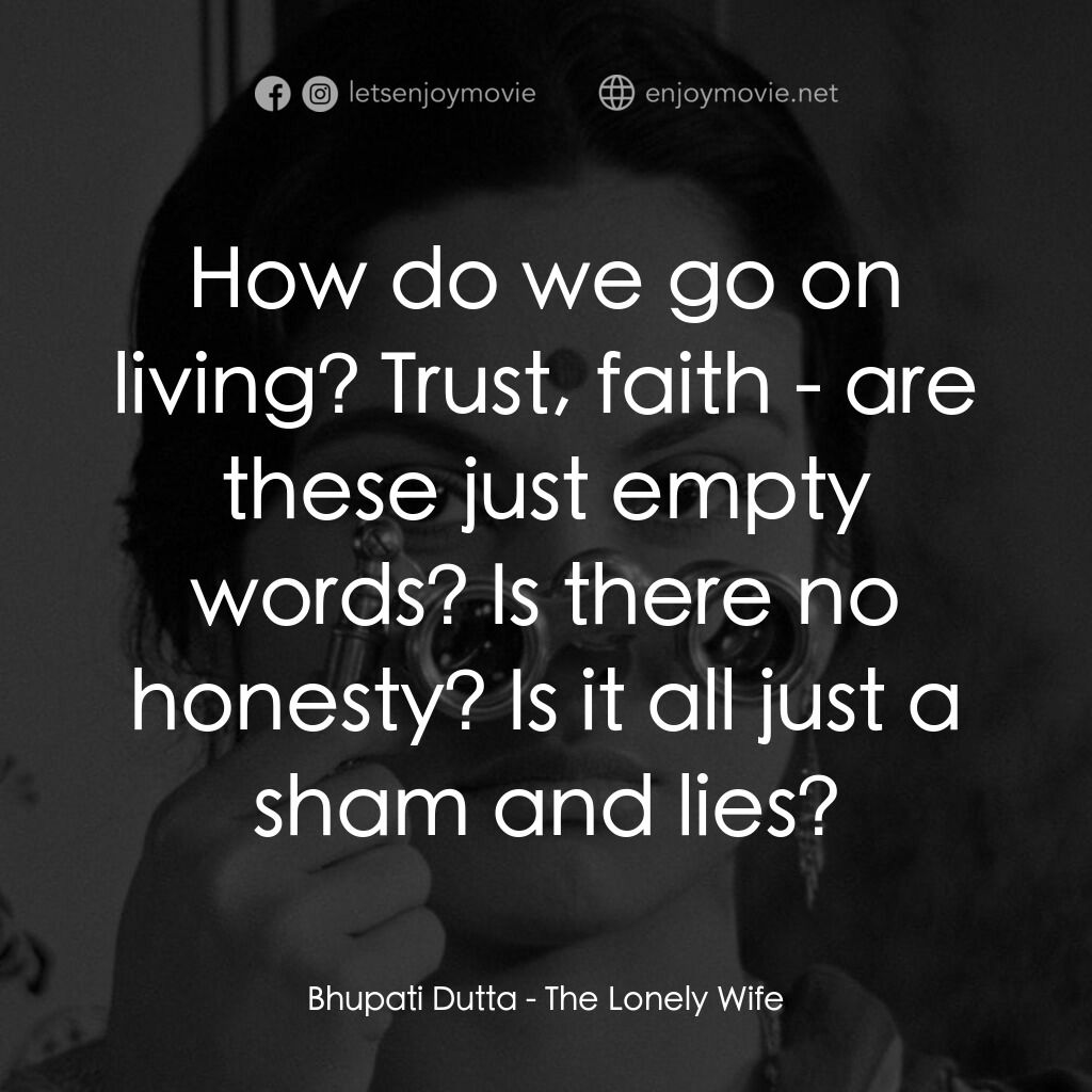 寂寞的妻子電影對白：Bhupati Dutta:  How do we go on living? Trust, faith - are these just empty words