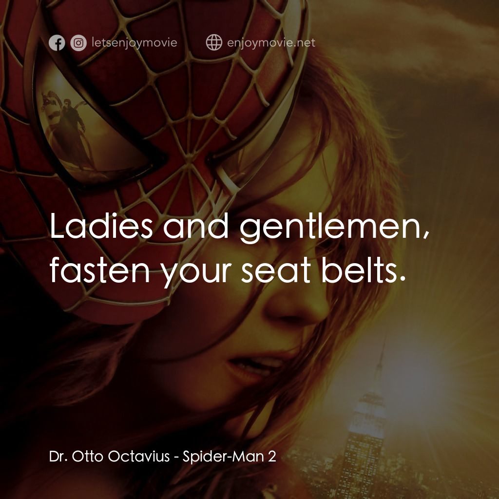 蜘蛛人2電影對白：Dr. Otto Octavius: Ladies and gentlemen, fasten your seat belts.