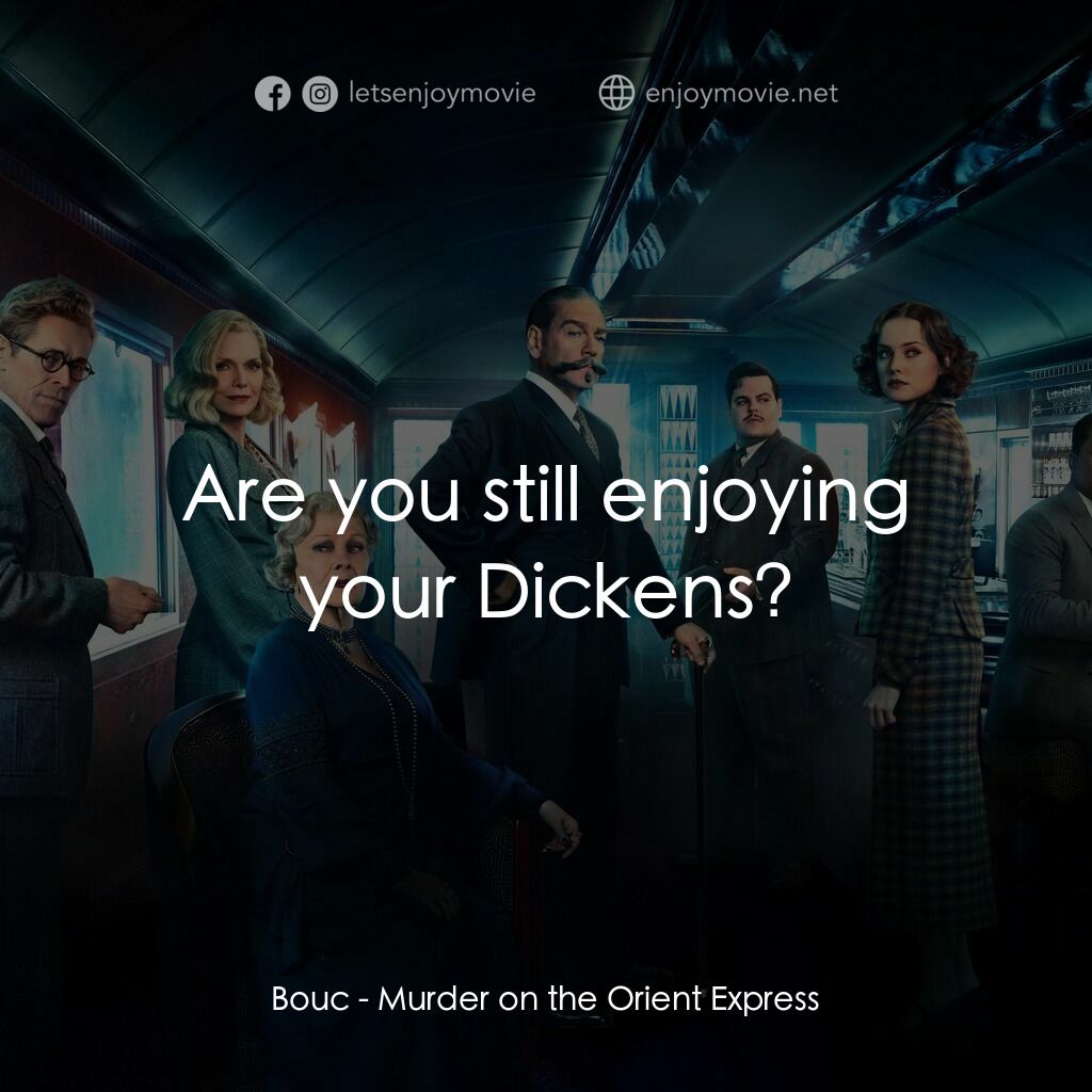 東方快車謀殺案電影對白：Bouc:  Are you still enjoying your Dickens?