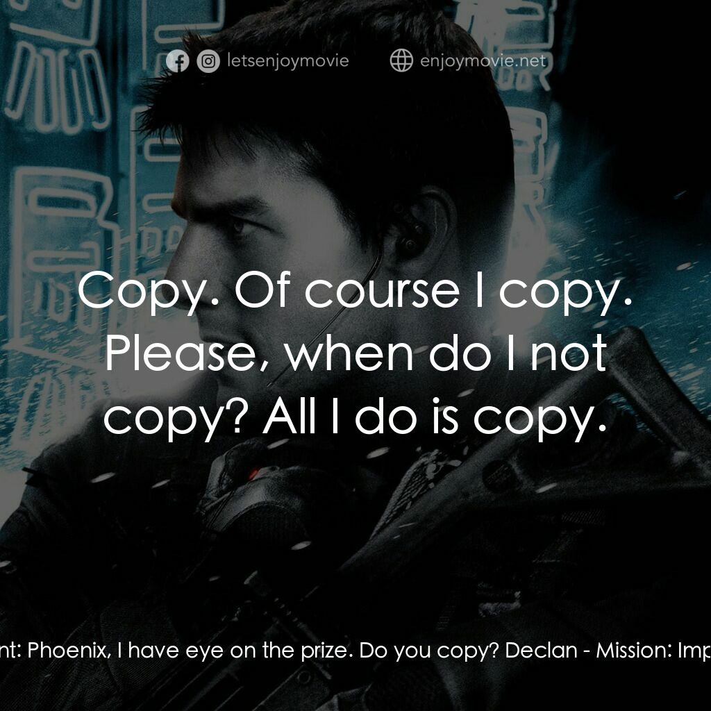 職業特工隊3電影對白：Ethan Hunt:  Phoenix, I have eye on the prize. Do you copy? Declan:  Copy. Of cou
