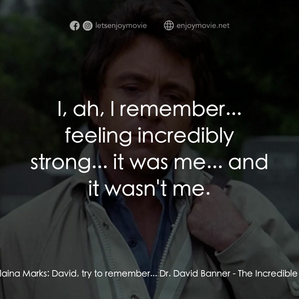 浩克：英雄將起電影對白：Dr. Elaina Marks:  David, try to remember... Dr. David Banner:  I, ah, I remember